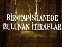 Dehşet Hikayeleri;"BİR HAPİSHANEDE BULUNAN İTİRAFLAR"